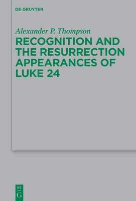 Recognition and the Resurrection Appearances of Luke 24 by Thompson, Alexander P.