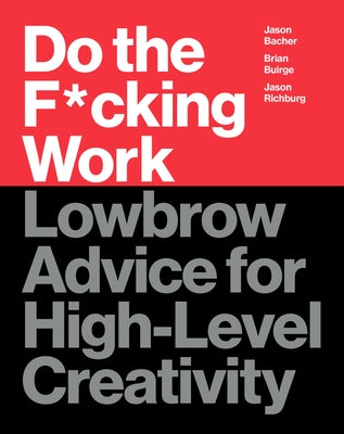 Do the F*cking Work: Lowbrow Advice for High-Level Creativity by Buirge, Brian