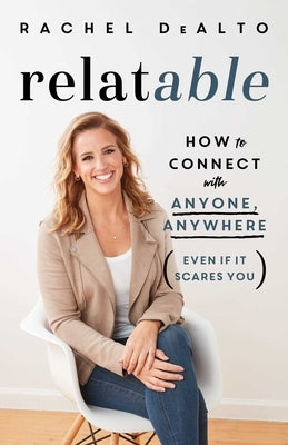 Relatable: How to Connect with Anyone, Anywhere (Even If It Scares You) by Dealto, Rachel
