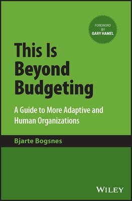 This Is Beyond Budgeting: A Guide to More Adaptive and Human Organizations by Bogsnes, Bjarte