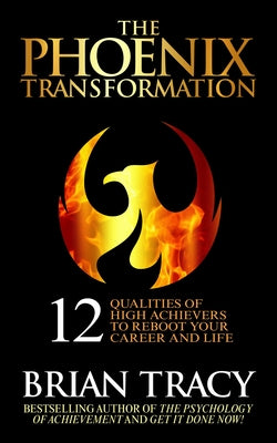 The Phoenix Transformation: 12 Qualities of High Achievers to Reboot Your Career and Life by Tracy, Brian