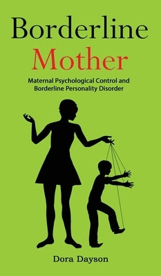 Borderline Mother: Maternal Psychological Control and Borderline Personality Disorder by Dayson, Dora