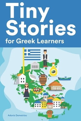 Tiny Stories for Greek Learners: Short Stories in Greek for Beginners and Intermediate Learners by Demetriou, Adonis