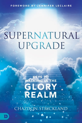 Supernatural Upgrade: Keys to Walking in the Glory Realm by Strickland, Chazdon