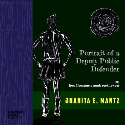 Portrait of a Deputy Public Defender: or, how I became a punk rock lawyer by Mantz, Juanita