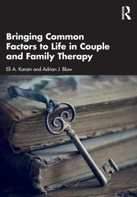 Bringing Common Factors to Life in Couple and Family Therapy by Karam, Eli A.