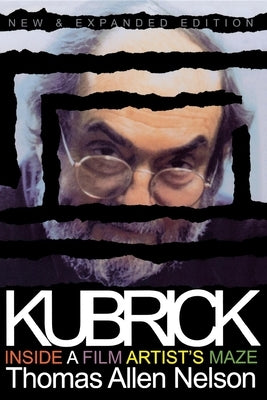 Kubrick, New and Expanded Edition: Inside a Film Artist's Maze by Nelson, Thomas Allen