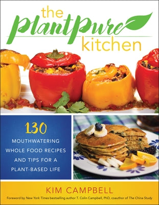 The Plantpure Kitchen: 130 Mouthwatering, Whole Food Recipes and Tips for a Plant-Based Life by Campbell, Kim