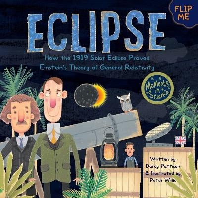 Eclipse: How the 1919 Solar Eclipse Proved Einstein's Theory of General Relativity by Pattison, Darcy