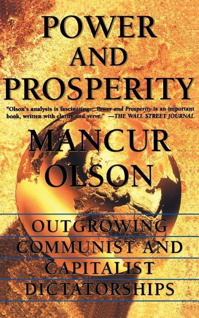 Power and Prosperity: Outgrowing Communist and Capitalist Dictatorships by Olson, Mancur