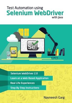Test Automation using Selenium WebDriver with Java: Step by Step Guide by Garg, Navneesh