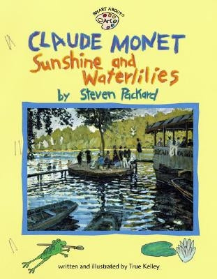 Claude Monet: Sunshine and Waterlilies: Sunshine and Waterlilies by Kelley, True