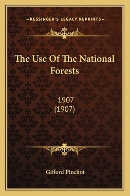 The Use Of The National Forests: 1907 (1907) by Pinchot, Gifford