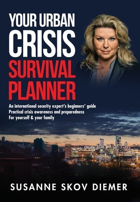 Your Urban Crisis Survival Planner: An international security expert's beginners' guide - Practical crisis awareness and preparedness for yourself & y by Diemer, Susanne Skov