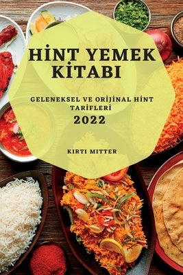 H&#304;nt Yemek K&#304;tabi 2022: Geleneksel Ve Or&#304;j&#304;nal H&#304;nt Tar&#304;fler&#304; by Mitter, Kirti