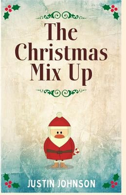 The Christmas Mix Up by Johnson, Justin