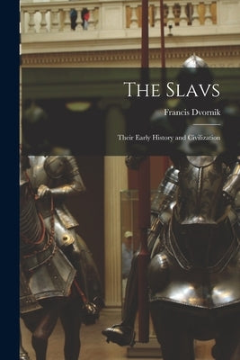 The Slavs: Their Early History and Civilization by Dvornik, Francis 1893-1975