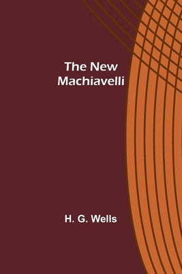 The New Machiavelli by G. Wells, H.