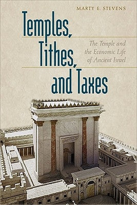 Temples, Tithes, and Taxes: The Temple and the Economic Life of Ancient Israel by Stevens, Marty E.