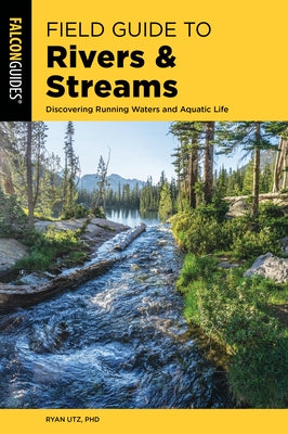 Field Guide to Rivers & Streams: Discovering Running Waters and Aquatic Life by Utz, Ryan