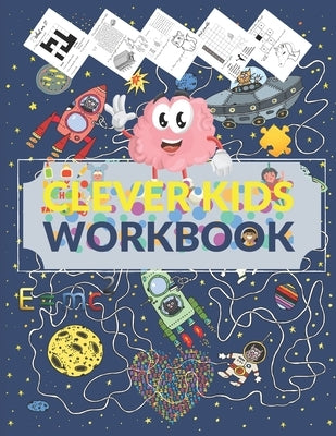 Clever Kids Workbook: Fun brain games full of Mazes, Puzzles, Word Search, Connect the Dote, Coloring Section... Awesome gift for ages 6 & u by Edition, Puzzles