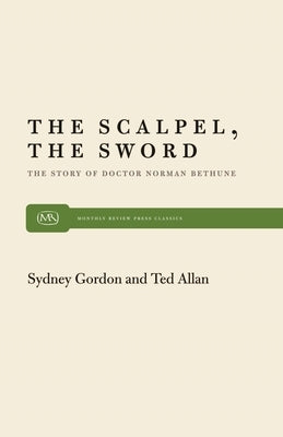 The Scalpel, the Sword: The Story of Dr. Norman Bethune by Allen, Ted