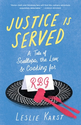 Justice Is Served: A Tale of Scallops, the Law, and Cooking for Rbg by Karst, Leslie