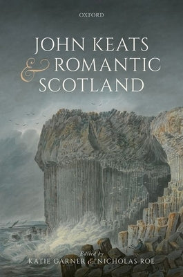 John Keats and Romantic Scotland by Garner, Katie