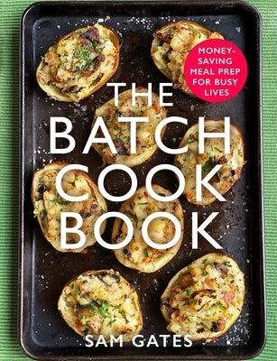 The Batch Cook Book: Money-Saving Meal Prep for Busy Lives by Gates, Sam