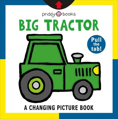 A Changing Picture Book: Big Tractor by Priddy, Roger