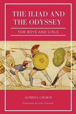 The Iliad and the Odyssey for boys and girls (Illustrated): Easy to Read Layout by Church, Alfred J.