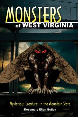 Monsters of West Virginia: Mysterious Creatures in the Mountain State by Guiley, Rosemary Ellen