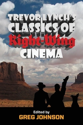 Trevor Lynch's Classics of Right-Wing Cinema by Lynch, Trevor