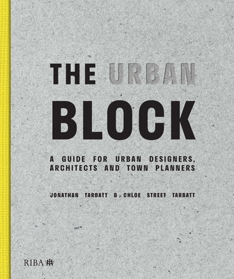 The Urban Block: A Guide for Urban Designers, Architects and Town Planners by Tarbatt, Jonathan