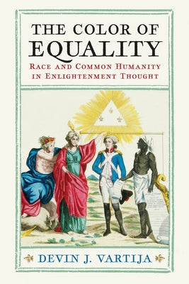 The Color of Equality: Race and Common Humanity in Enlightenment Thought by Vartija, Devin J.