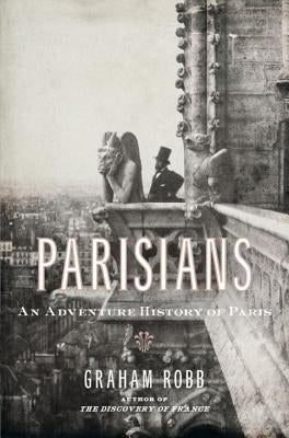 Parisians: An Adventure History of Paris by Robb, Graham