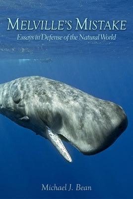 Melville's Mistake: Essays in Defense of the Natural World by Bean, Michael J.