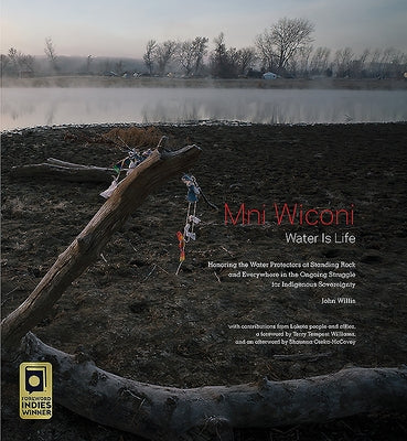 Mni Wiconi/Water Is Life: Honoring the Water Protectors at Standing Rock and Everywhere in the Ongoing Struggle for Indigenous Sovereignty by Willis, John