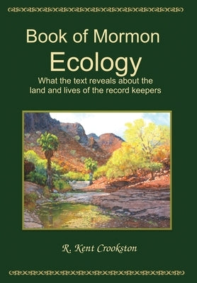 Book of Mormon Ecology: What the Text Reveals About the Land and Lives of the Record Keepers by Crookston, R. Kent