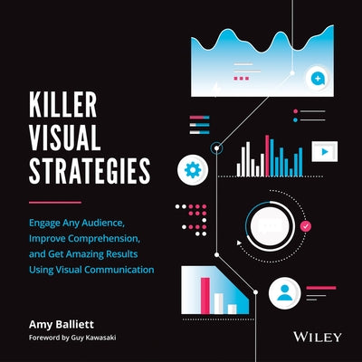 Killer Visual Strategies: Engage Any Audience, Improve Comprehension, and Get Amazing Results Using Visual Communication by Kawasaki, Guy