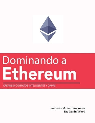 Dominando a Ethereum: Creando Contatos Inteligentes y DApps (Mastering Ethereum (Translated)) by Wood, Gavin