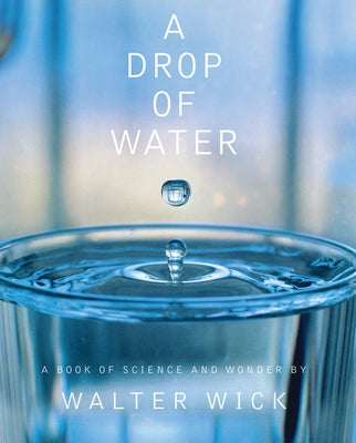 A Drop of Water: A Book of Science and Wonder by Wick, Walter