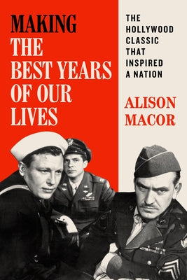 Making the Best Years of Our Lives: The Hollywood Classic That Inspired a Nation by Macor, Alison