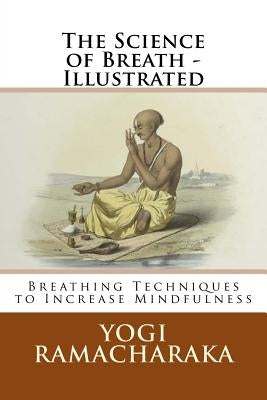 The Science of Breath - Illustrated: Breathing Techniques to Increase Mindfulness by Vingelman, Larry