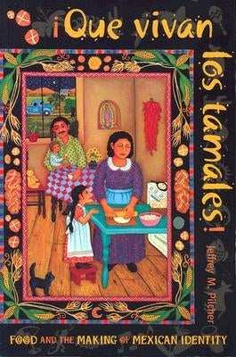 Que Vivan Los Tamales!: Food and the Making of Mexican Identity by Pilcher, Jeffrey M.