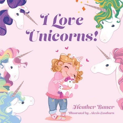 I Love Unicorns! by Bauer, Heather