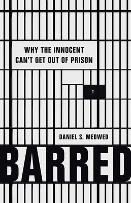 Barred: Why the Innocent Can't Get Out of Prison by Medwed, Daniel S.