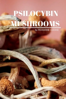 Psilocybin Mushrooms by Roxanne Cooke