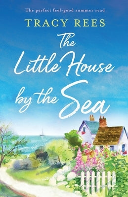 The Little House by the Sea: The perfect feel-good summer read by Rees, Tracy