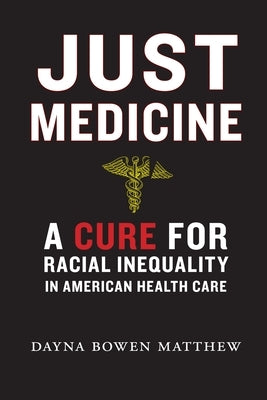 Just Medicine: A Cure for Racial Inequality in American Health Care by Matthew, Dayna Bowen